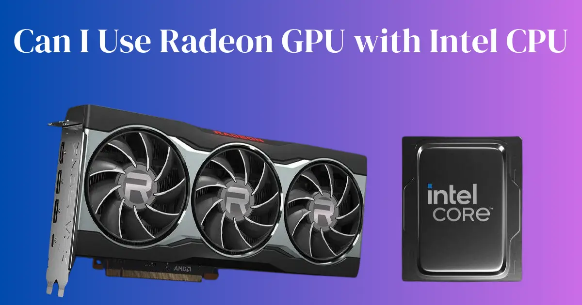 Can I Use Radeon GPU with Intel CPU Use Radeon GPU with Intel CPU Radeon GPU with Intel CPU